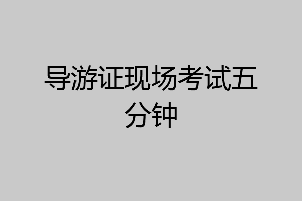 导游证现场考试五分钟