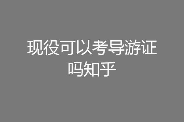 现役可以考导游证吗知乎