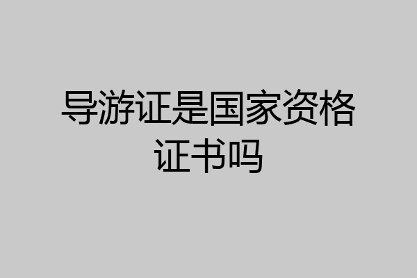 导游证是国家资格证书吗