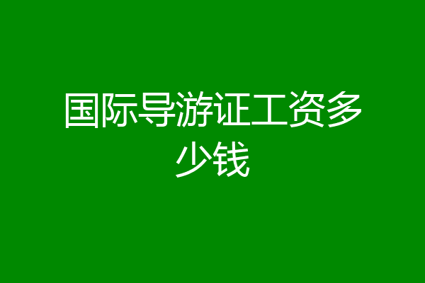 国际导游证工资多少钱