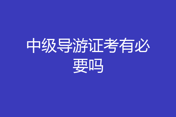 中级导游证考有必要吗