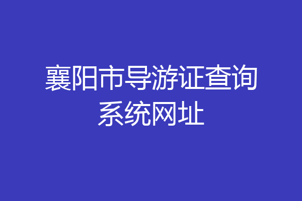 襄阳市导游证查询系统网址