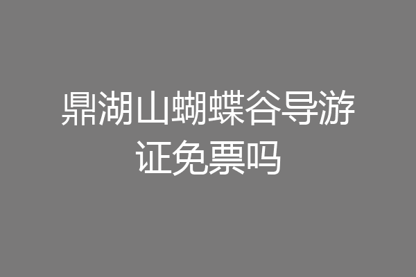 鼎湖山蝴蝶谷导游证免票吗