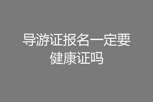 导游证报名一定要健康证吗