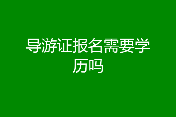 导游证报名需要学历吗
