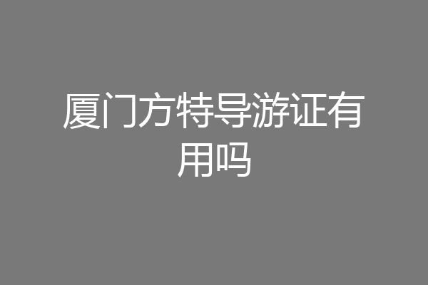 厦门方特导游证有用吗