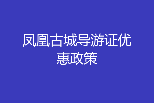 凤凰古城导游证优惠政策