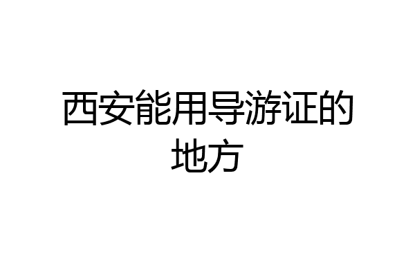 西安能用导游证的地方