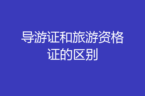 导游证和旅游资格证的区别