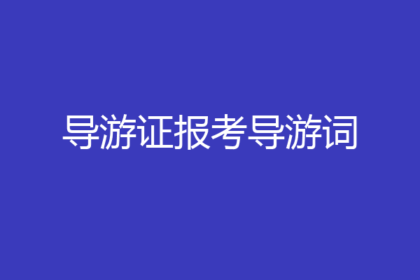 导游证报考导游词