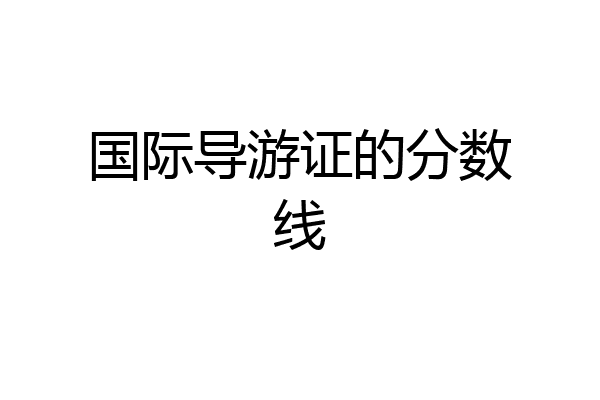国际导游证的分数线