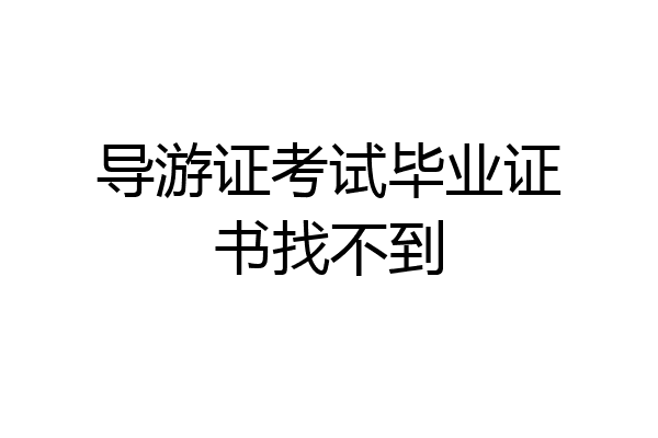 导游证考试毕业证书找不到
