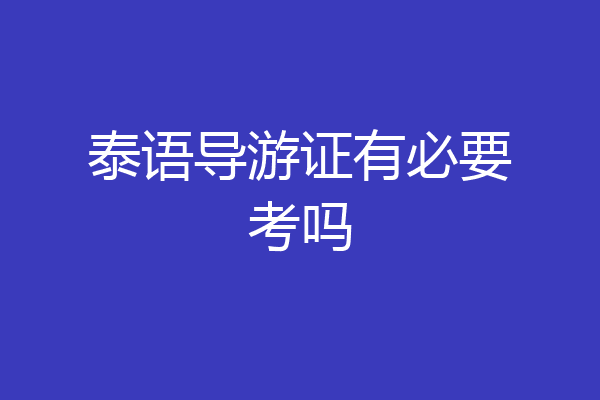 泰语导游证有必要考吗