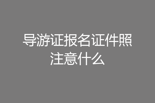 导游证报名证件照注意什么