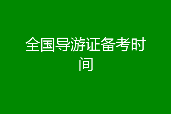 全国导游证备考时间