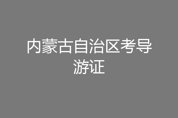内蒙古自治区考导游证