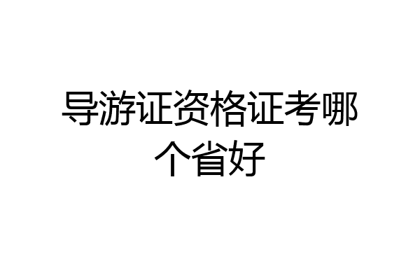 导游证资格证考哪个省好
