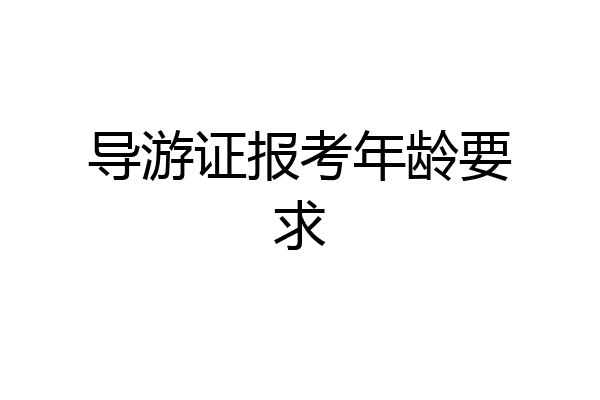 导游证报考年龄要求