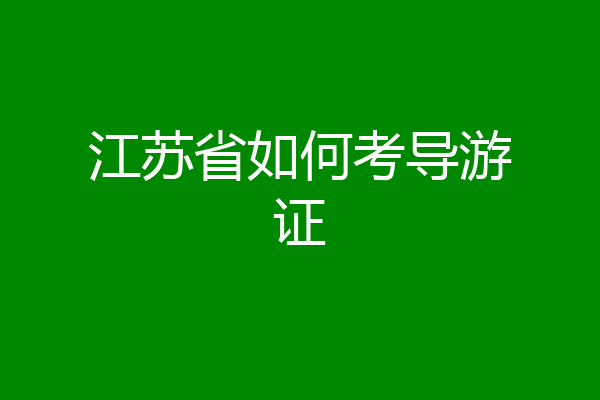 江苏省如何考导游证