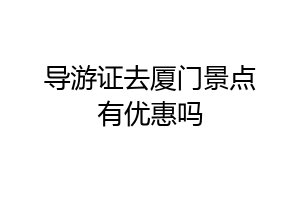 导游证去厦门景点有优惠吗