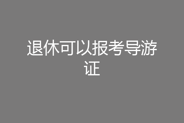 退休可以报考导游证