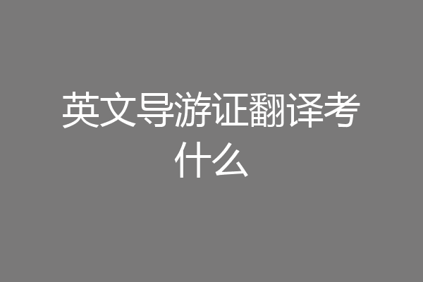 英文导游证翻译考什么