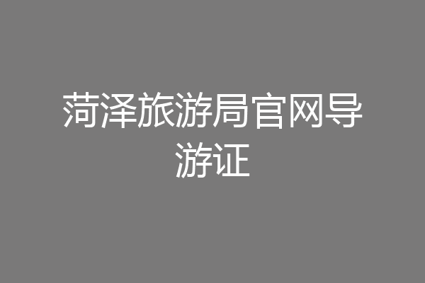 菏泽旅游局官网导游证