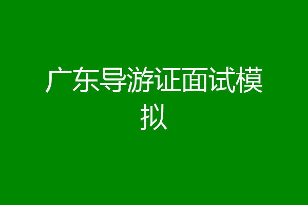 广东导游证面试模拟