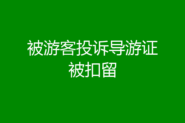 被游客投诉导游证被扣留