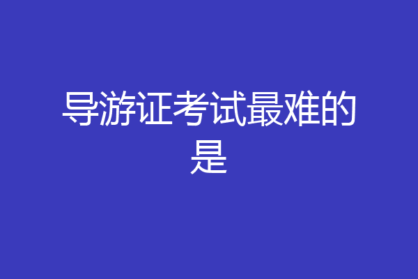 导游证考试最难的是