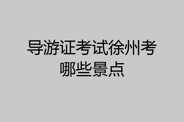 导游证考试徐州考哪些景点