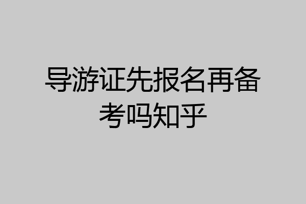 导游证先报名再备考吗知乎