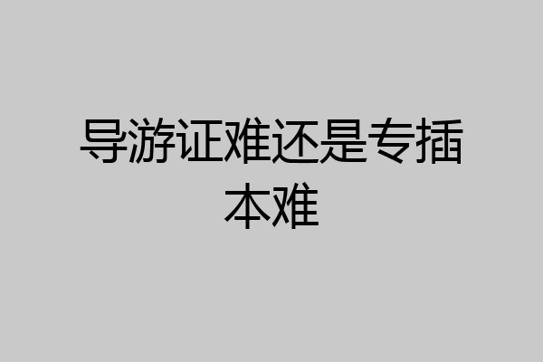 导游证难还是专插本难