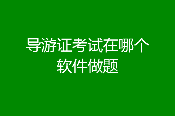 导游证考试在哪个软件做题