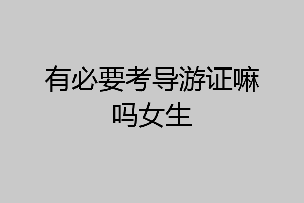 有必要考导游证嘛吗女生