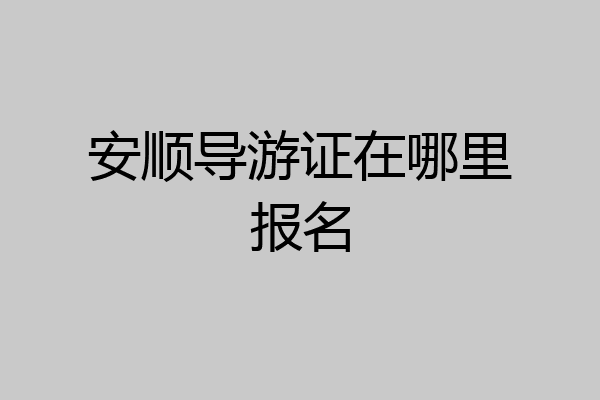 安顺导游证在哪里报名