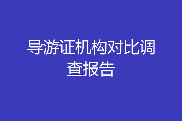 导游证机构对比调查报告