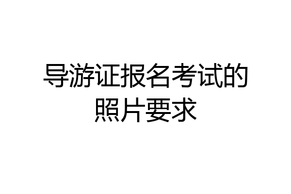 导游证报名考试的照片要求