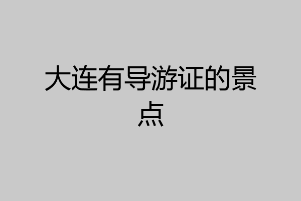 大连有导游证的景点