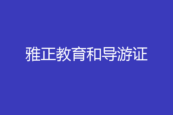 雅正教育和导游证