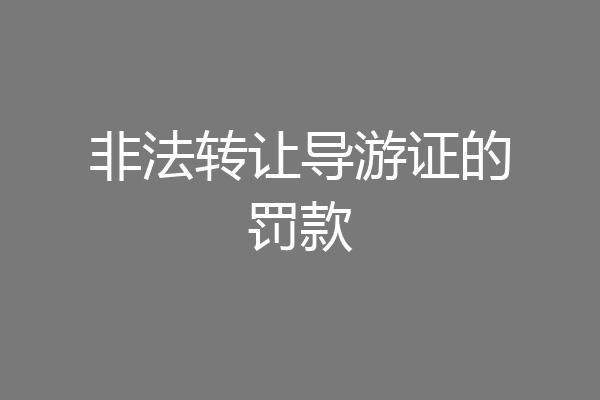 非法转让导游证的罚款