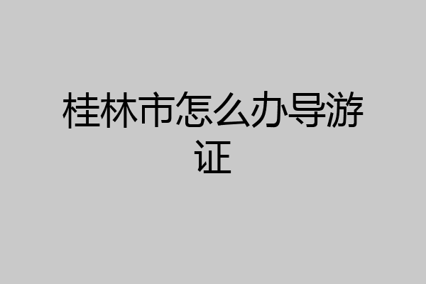 桂林市怎么办导游证