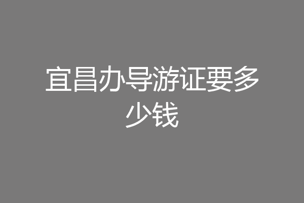 宜昌办导游证要多少钱