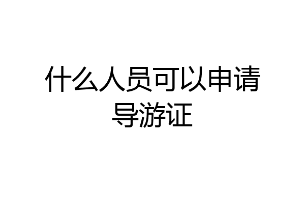 什么人员可以申请导游证