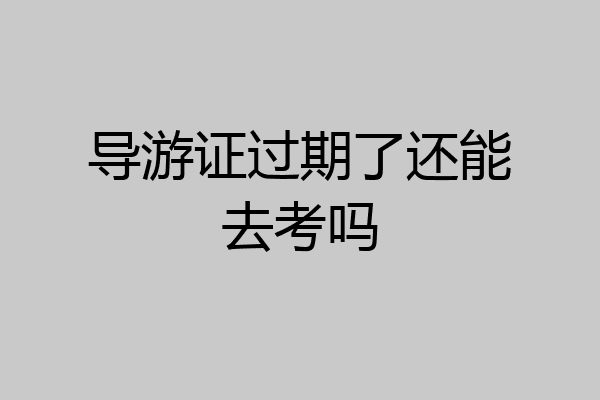 导游证过期了还能去考吗