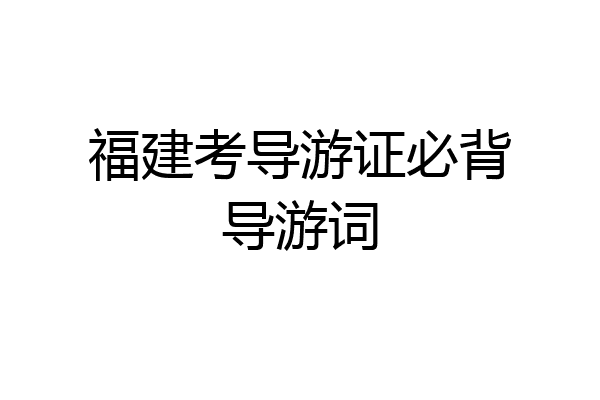 福建考导游证必背导游词
