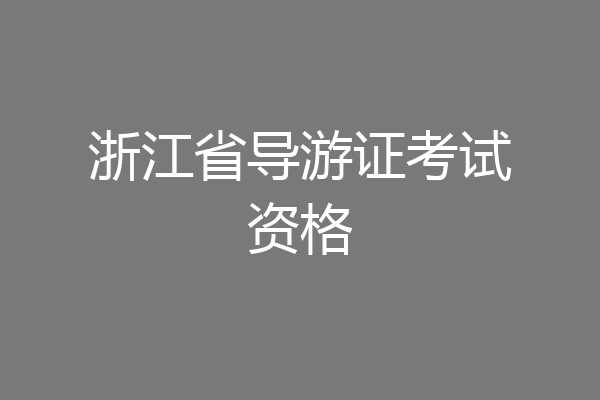 浙江省导游证考试资格