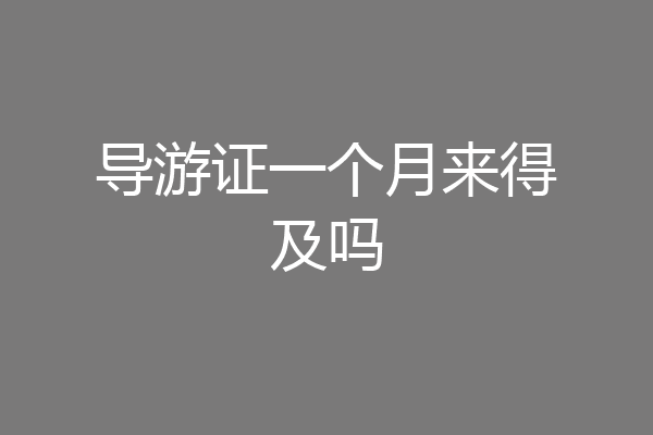 导游证一个月来得及吗