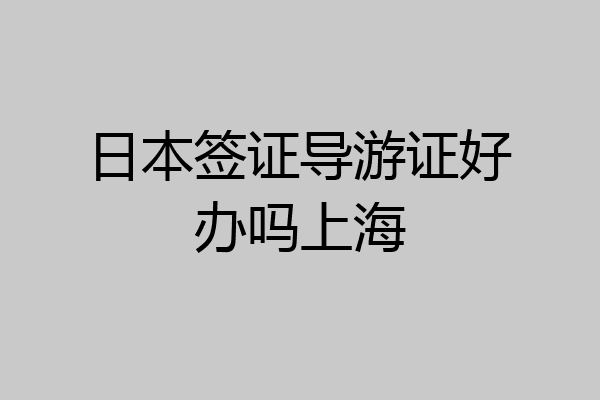 日本签证导游证好办吗上海