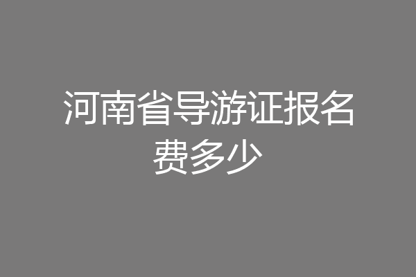 河南省导游证报名费多少